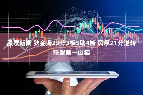 股票新闻 狄金斯23分3板5助4断 风暴21分逆转联盟第一山猫